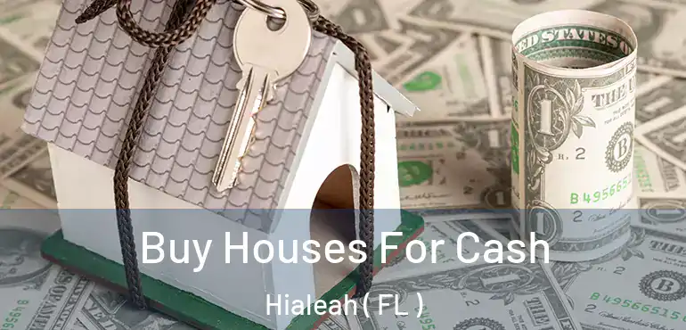  Buy Houses For Cash Hialeah ( FL )