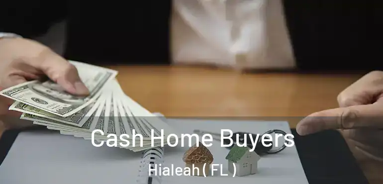 Cash Home Buyers Hialeah ( FL )
