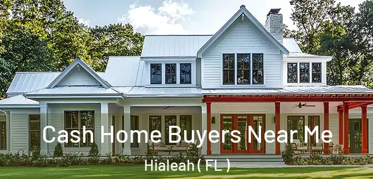  Cash Home Buyers Near Me Hialeah ( FL )