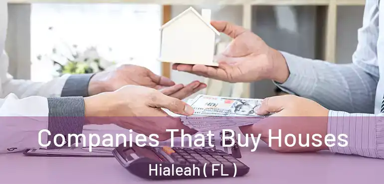  Companies That Buy Houses Hialeah ( FL )
