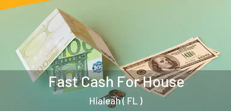  Fast Cash For House Hialeah ( FL )