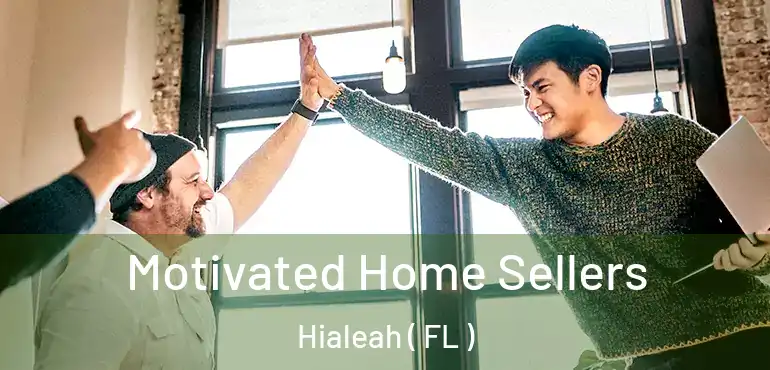  Motivated Home Sellers Hialeah ( FL )