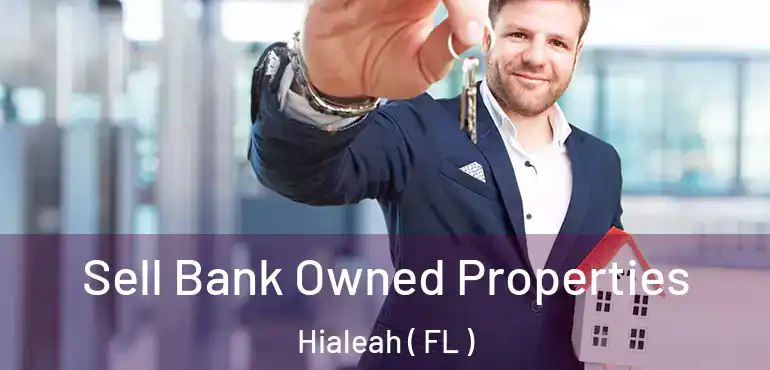  Sell Bank Owned Properties Hialeah ( FL )