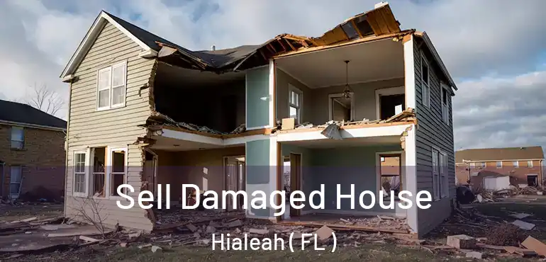  Sell Damaged House Hialeah ( FL )