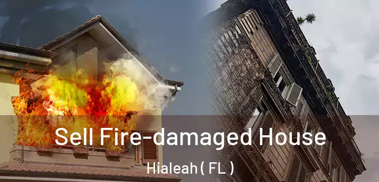  Sell Fire-damaged House Hialeah ( FL )