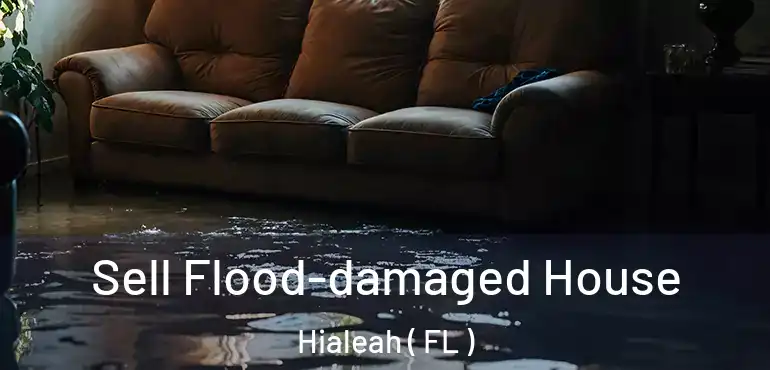  Sell Flood-damaged House Hialeah ( FL )