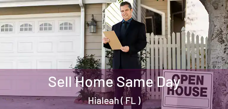  Sell Home Same Day Hialeah ( FL )