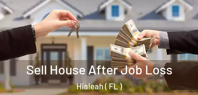  Sell House After Job Loss Hialeah ( FL )