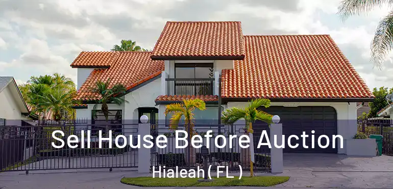  Sell House Before Auction Hialeah ( FL )