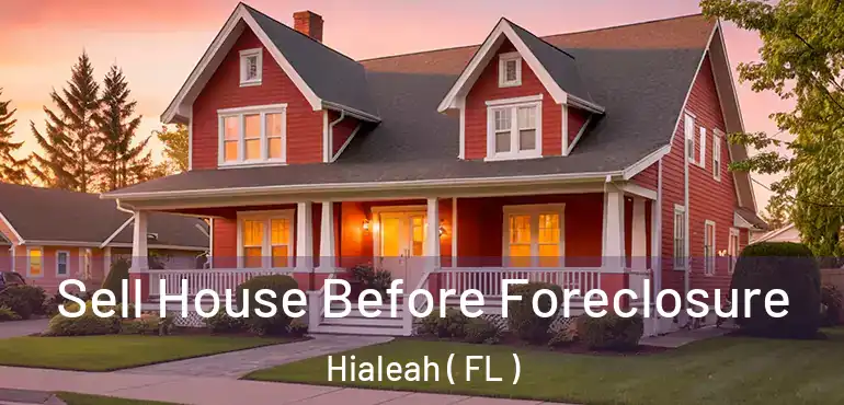  Sell House Before Foreclosure Hialeah ( FL )