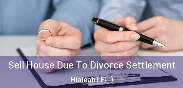  Sell House Due To Divorce Settlement Hialeah ( FL )