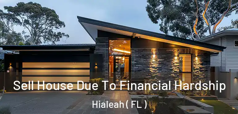  Sell House Due To Financial Hardship Hialeah ( FL )