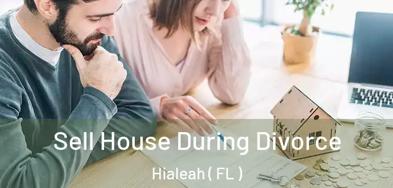  Sell House During Divorce Hialeah ( FL )