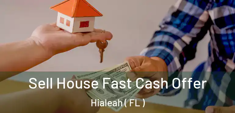  Sell House Fast Cash Offer Hialeah ( FL )