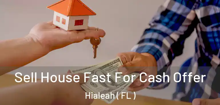  Sell House Fast For Cash Offer Hialeah ( FL )