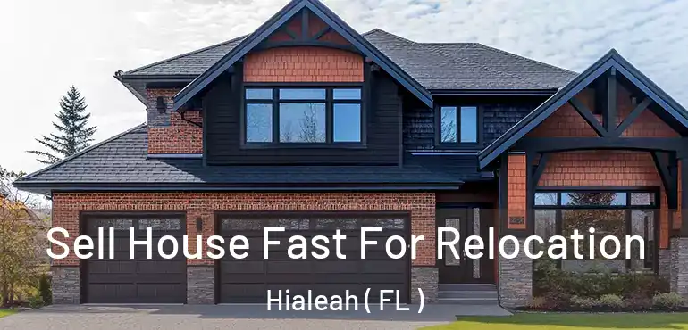  Sell House Fast For Relocation Hialeah ( FL )