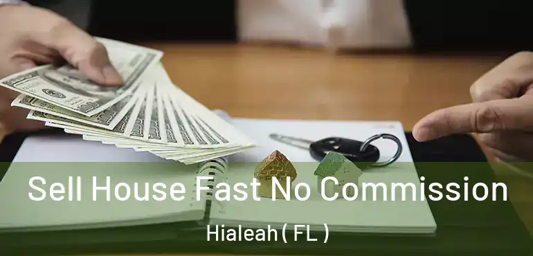  Sell House Fast No Commission Hialeah ( FL )