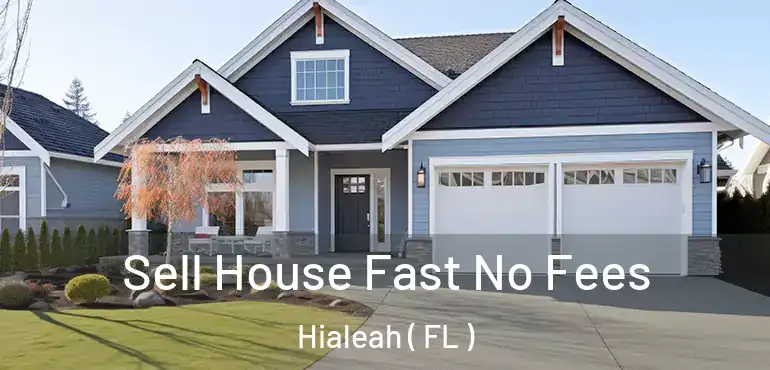  Sell House Fast No Fees Hialeah ( FL )
