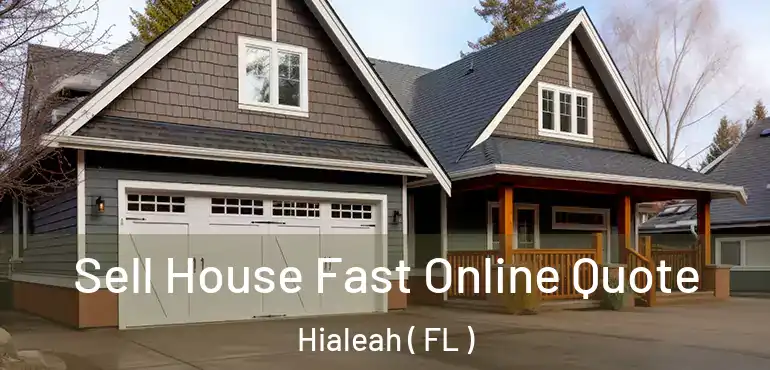  Sell House Fast Online Quote Hialeah ( FL )