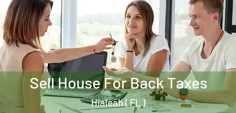  Sell House For Back Taxes Hialeah ( FL )