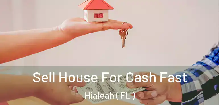  Sell House For Cash Fast Hialeah ( FL )