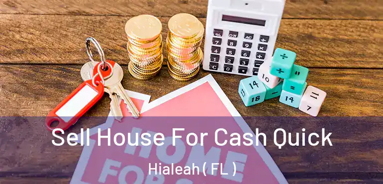  Sell House For Cash Quick Hialeah ( FL )