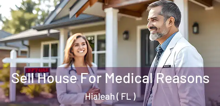  Sell House For Medical Reasons Hialeah ( FL )