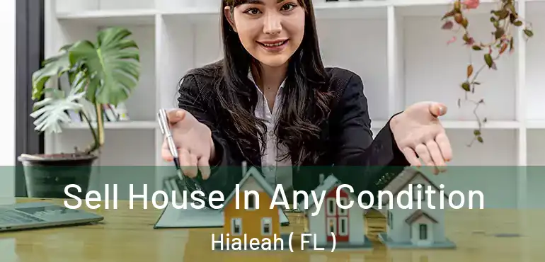  Sell House In Any Condition Hialeah ( FL )