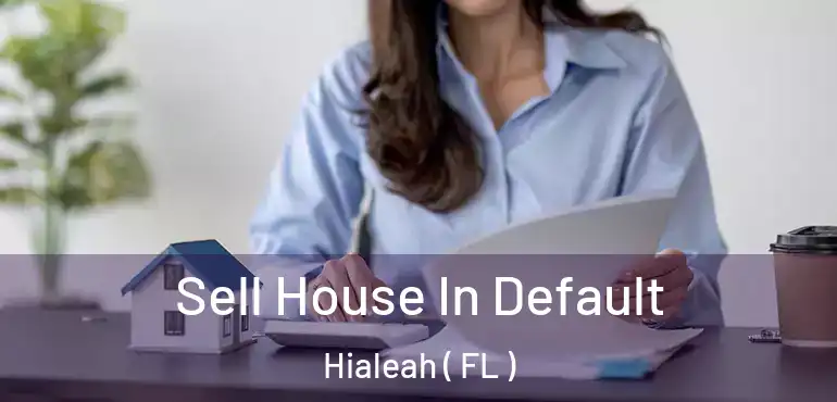  Sell House In Default Hialeah ( FL )