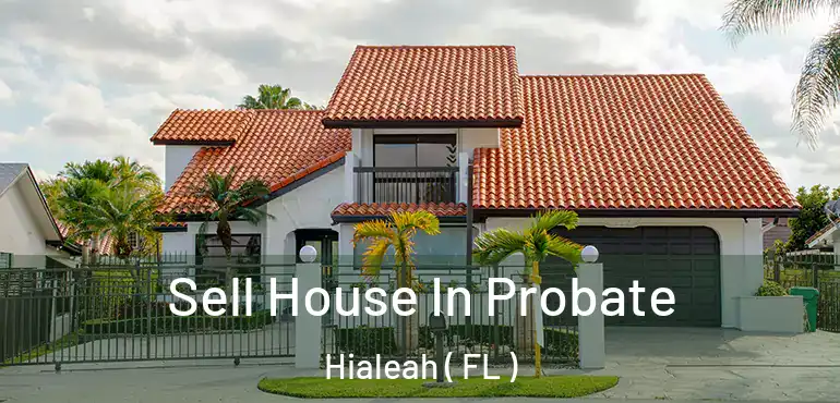  Sell House In Probate Hialeah ( FL )