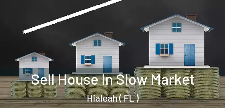  Sell House In Slow Market Hialeah ( FL )