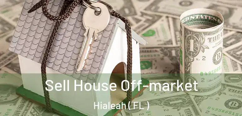  Sell House Off-market Hialeah ( FL )
