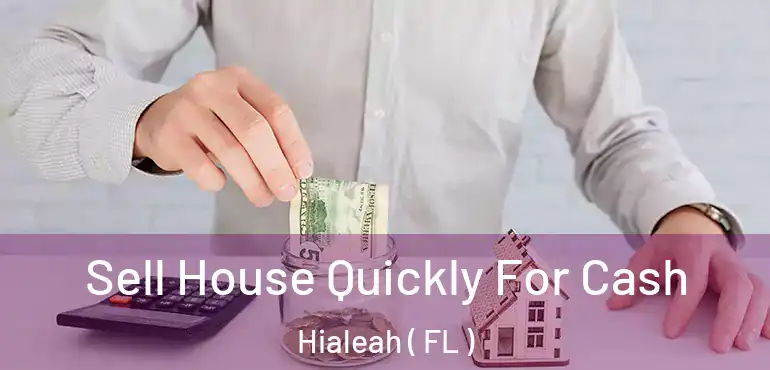  Sell House Quickly For Cash Hialeah ( FL )