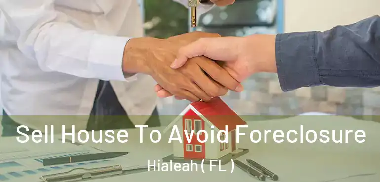  Sell House To Avoid Foreclosure Hialeah ( FL )