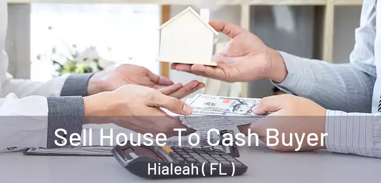  Sell House To Cash Buyer Hialeah ( FL )