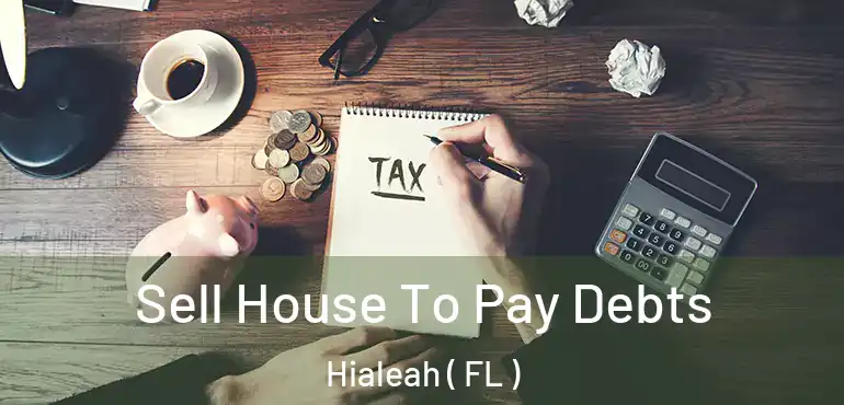  Sell House To Pay Debts Hialeah ( FL )