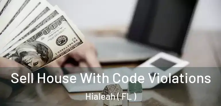  Sell House With Code Violations Hialeah ( FL )