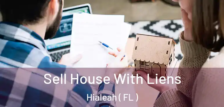  Sell House With Liens Hialeah ( FL )