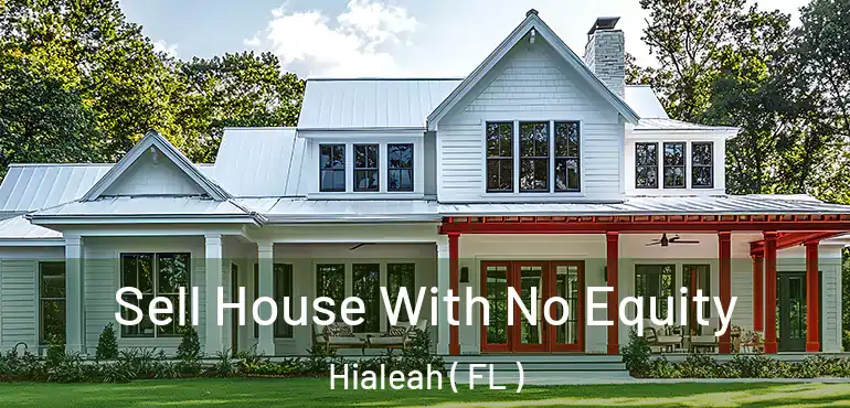  Sell House With No Equity Hialeah ( FL )