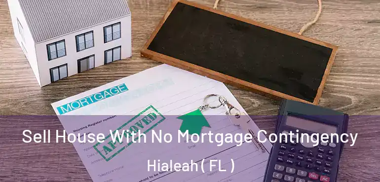  Sell House With No Mortgage Contingency Hialeah ( FL )