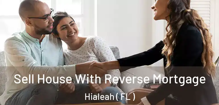  Sell House With Reverse Mortgage Hialeah ( FL )