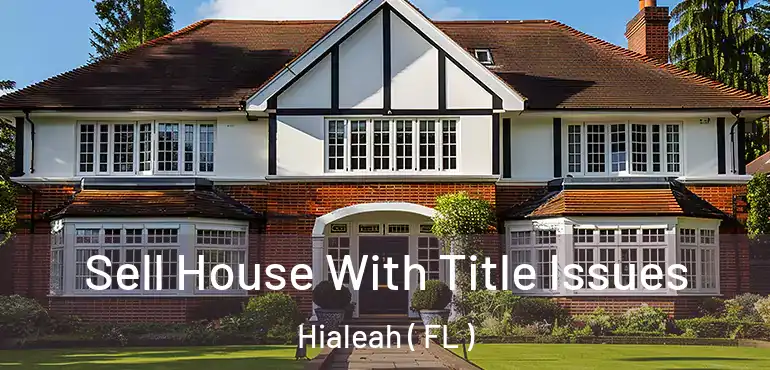  Sell House With Title Issues Hialeah ( FL )