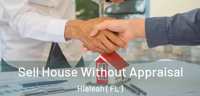  Sell House Without Appraisal Hialeah ( FL )