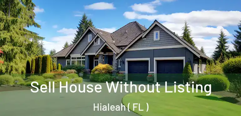 Sell House Without Listing Hialeah ( FL )