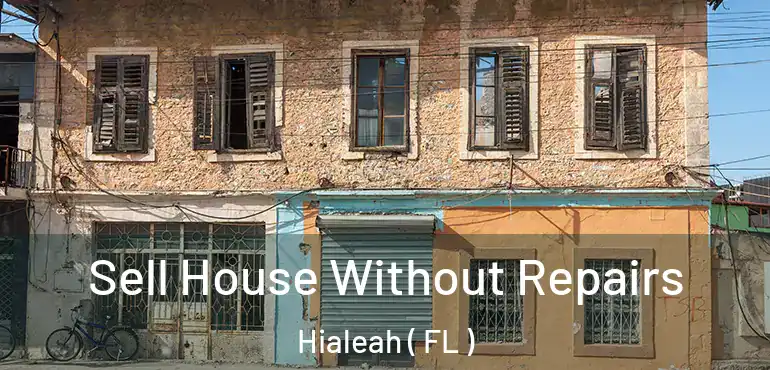  Sell House Without Repairs Hialeah ( FL )