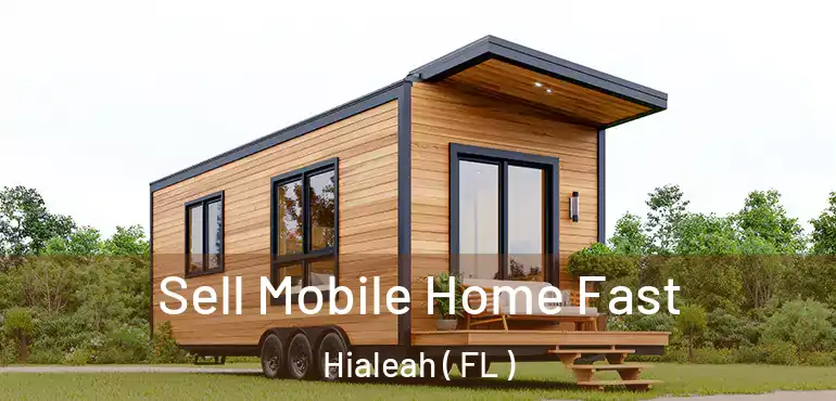  Sell Mobile Home Fast Hialeah ( FL )