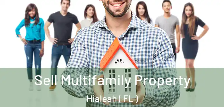  Sell Multifamily Property Hialeah ( FL )