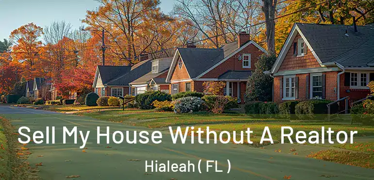  Sell My House Without A Realtor Hialeah ( FL )