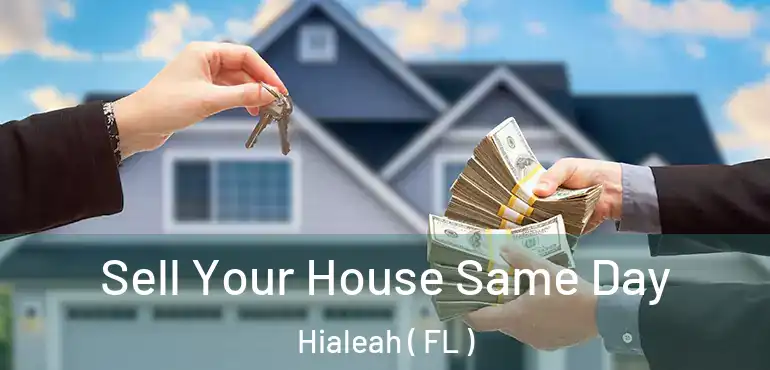  Sell Your House Same Day Hialeah ( FL )