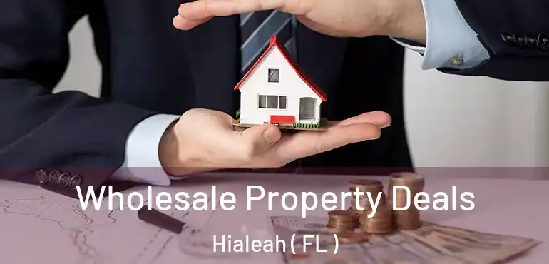  Wholesale Property Deals Hialeah ( FL )